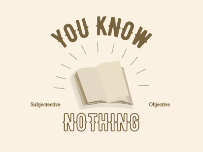 You Know Nothing: Objective vs. Subjective Thoughts